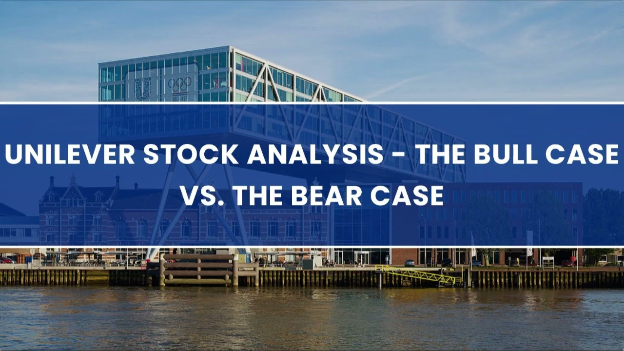 Unilever Stock Analysis - The Bull Case vs. The Bear Case