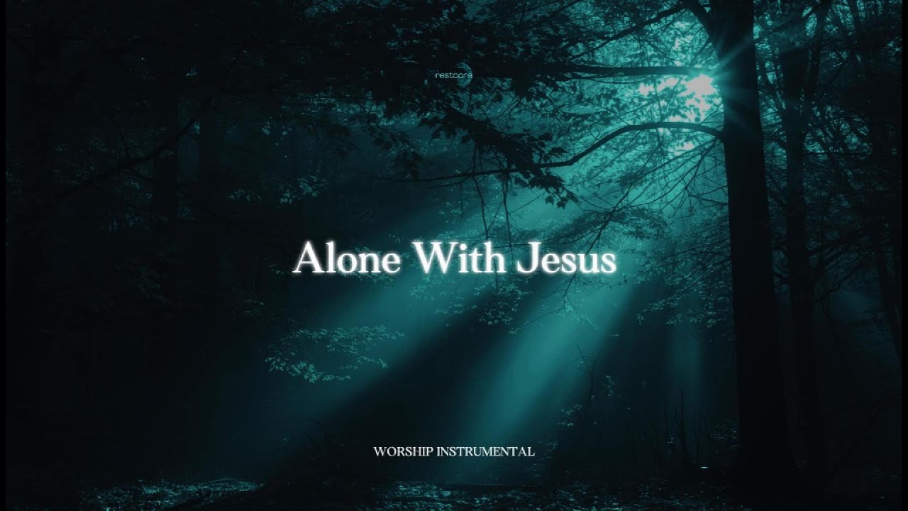 Alone With Jesus – Deep Worship Music for Rest & Prayer