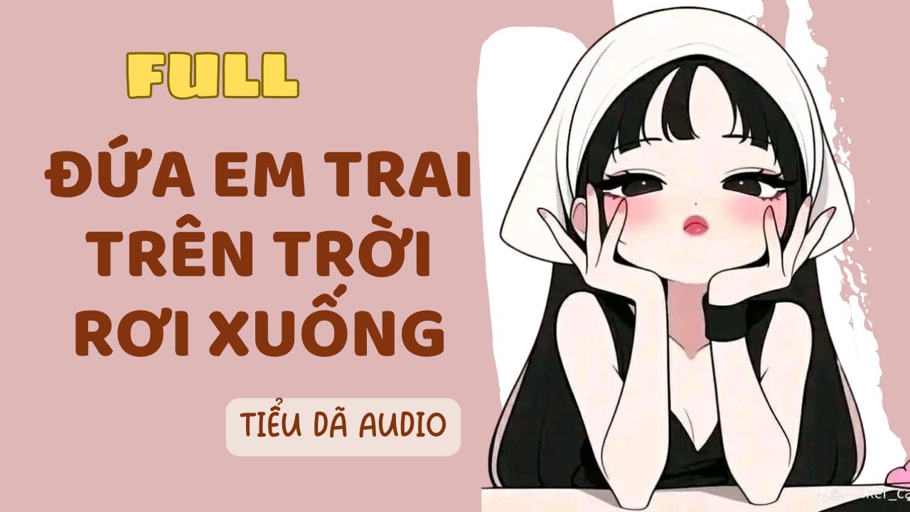 [TRUYỆN FULL] ĐỨA EM TRAI TRÊN TRỜI RƠI XUỐNG // TIỂU DÃ SỐ 224