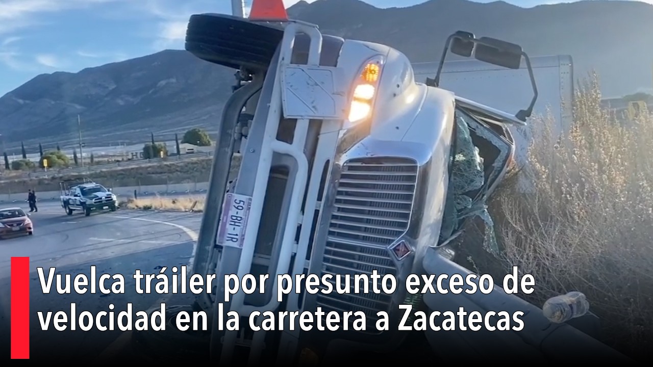 Vuelca tráiler por presunto exceso de velocidad en la carretera a Zacatecas