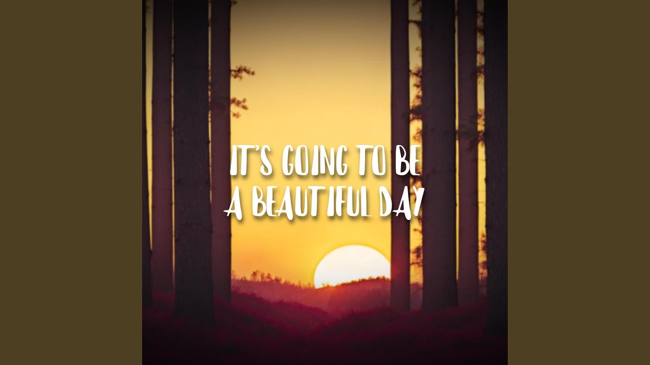 Its Going To Be A Beautiful Day