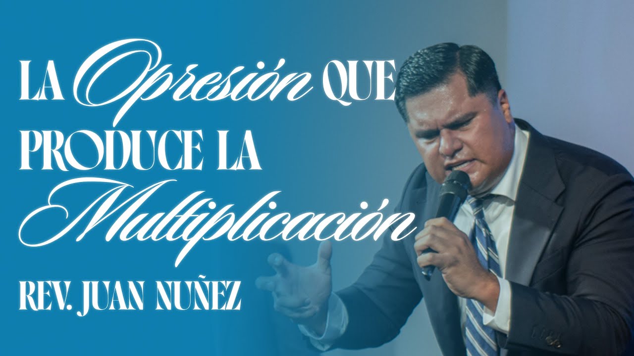 La Opresi&oacute;n Que Produce La Multiplicaci&oacute;n - Rev. Juan Nu&ntilde;ez
