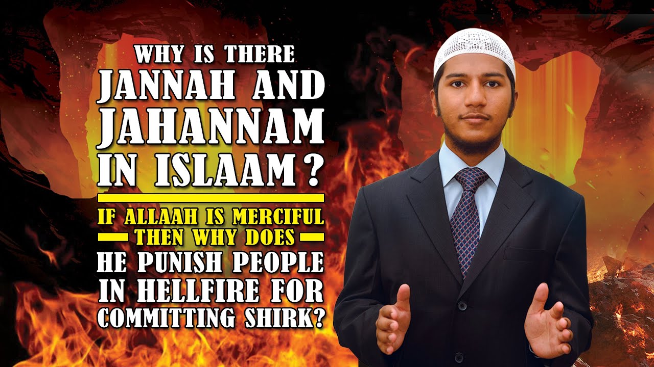 Why is there Jannah and Jahannam in Islam? If Allah is Merciful then why does He Punish People?