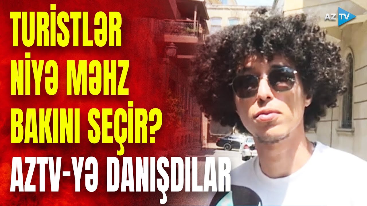 Turistlər Bakı haqqında NƏ DÜŞÜNÜR? – Bakını digər şəhərlərdən ayıran NÜANSI açıqladılar