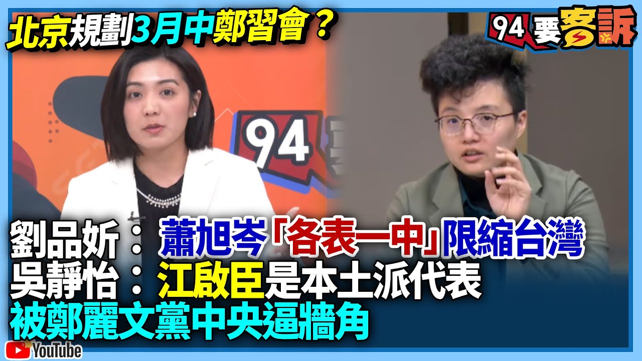 【94要客訴】北京規劃3月中鄭習會？劉品妡：蕭旭岑「各表一中」限縮台灣！吳靜怡：江啟臣是本土派代表！被鄭麗文黨中央逼牆角