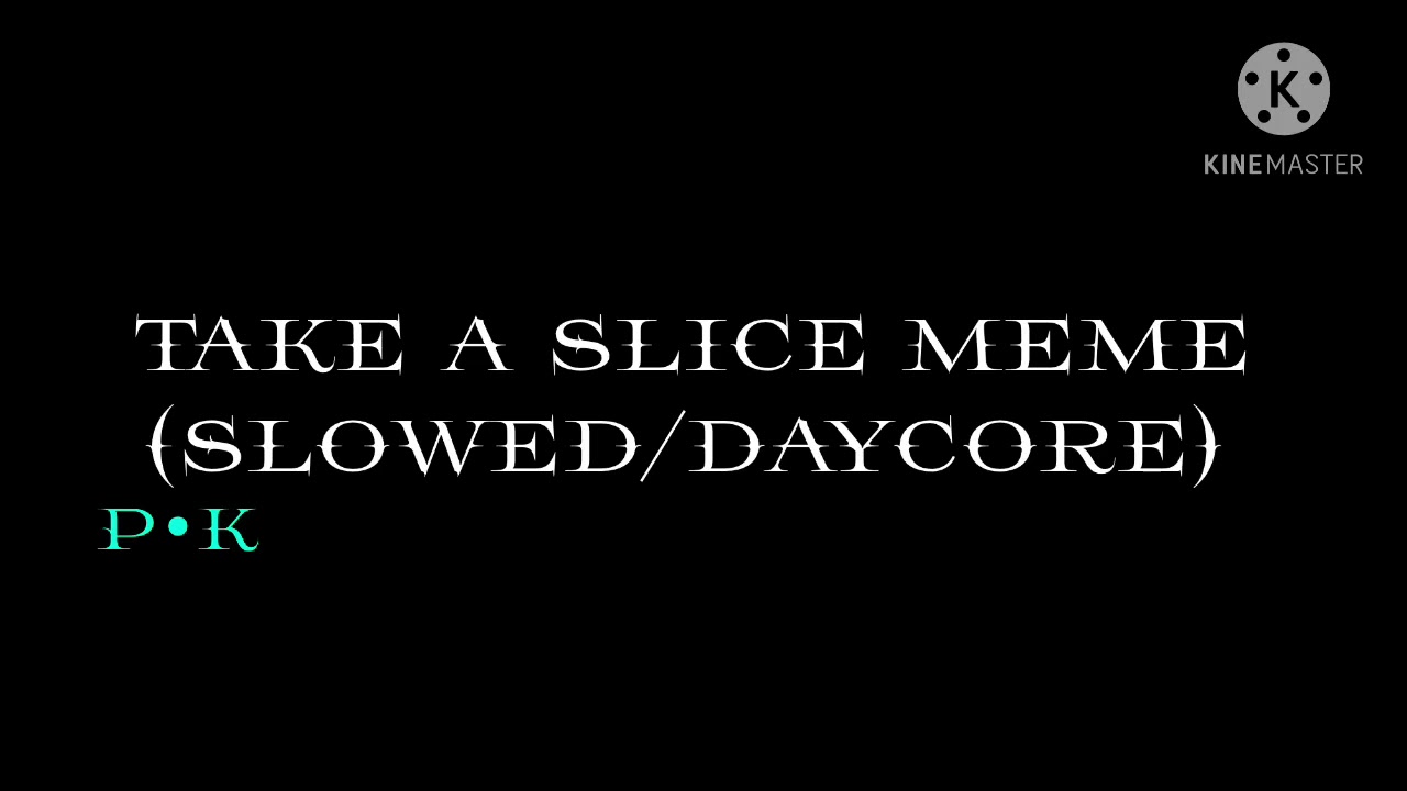 Take A Slice Meme (Slowed/Daycore)