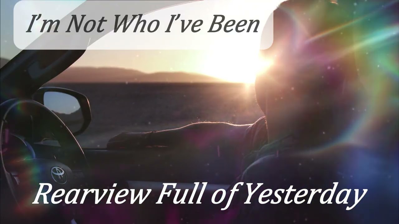 I’m Not Who I’ve Been @RushaMusiq  Rearview Full of Yesterday