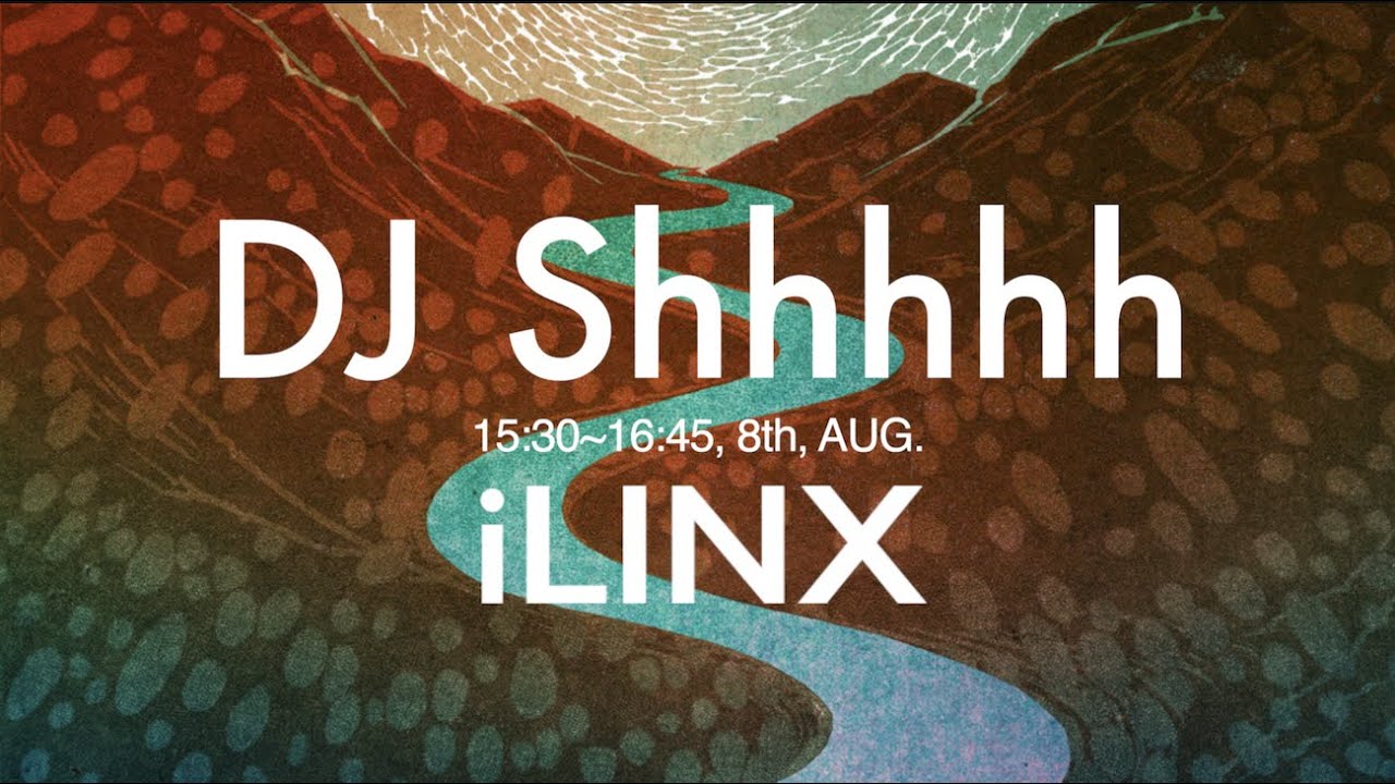 10 DJ Shhhhh【 iLINX 2021 】2021,AUG.8th, 15:30~16:45