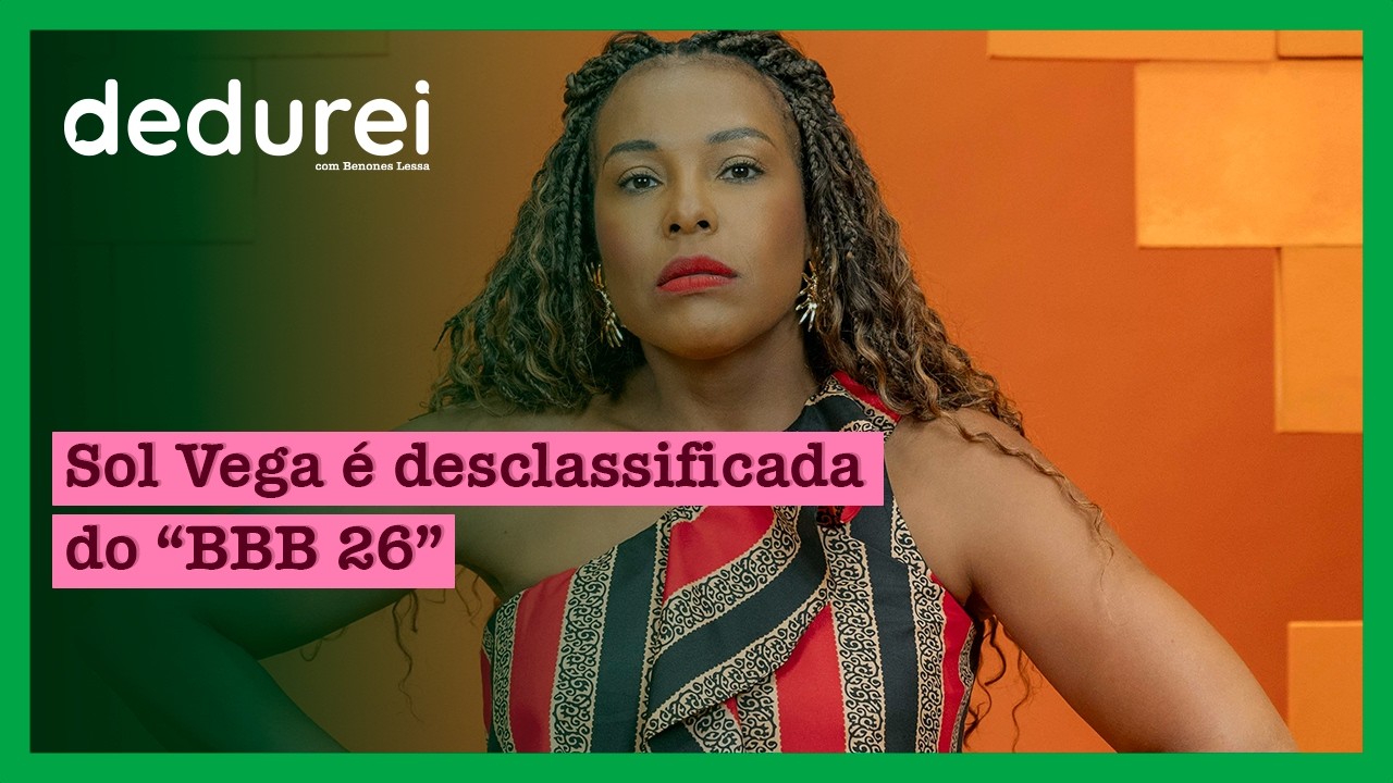 Sol Vega &eacute; desclassificada do &ldquo;BBB 26&rdquo; | Dedurei