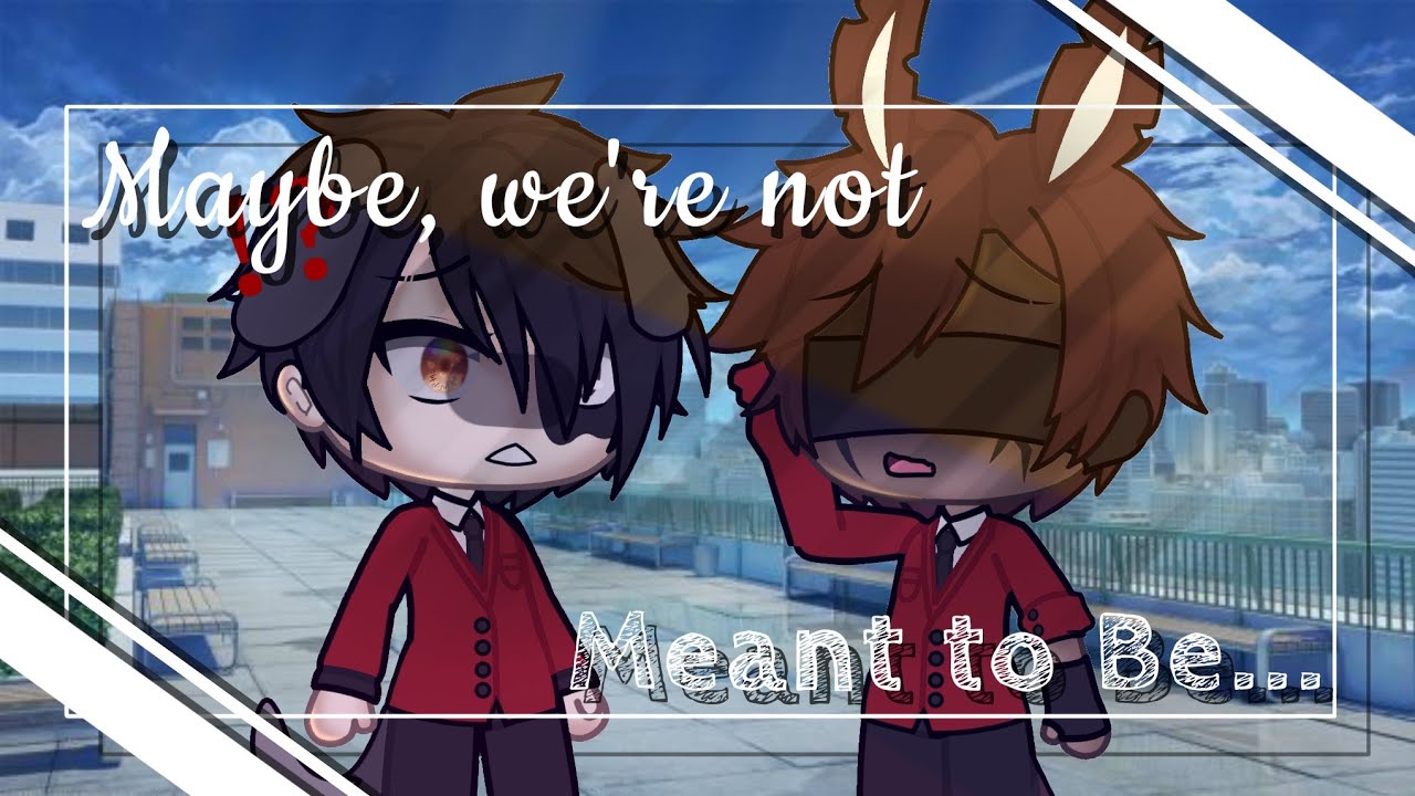 || Maybe, we're not Meant to Be... || BL Glmm / Gay Glmm ||Original? || Gacha Life ||