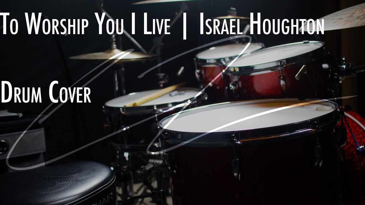 To Worship You I Live - Israel Houghton | Drum Cover