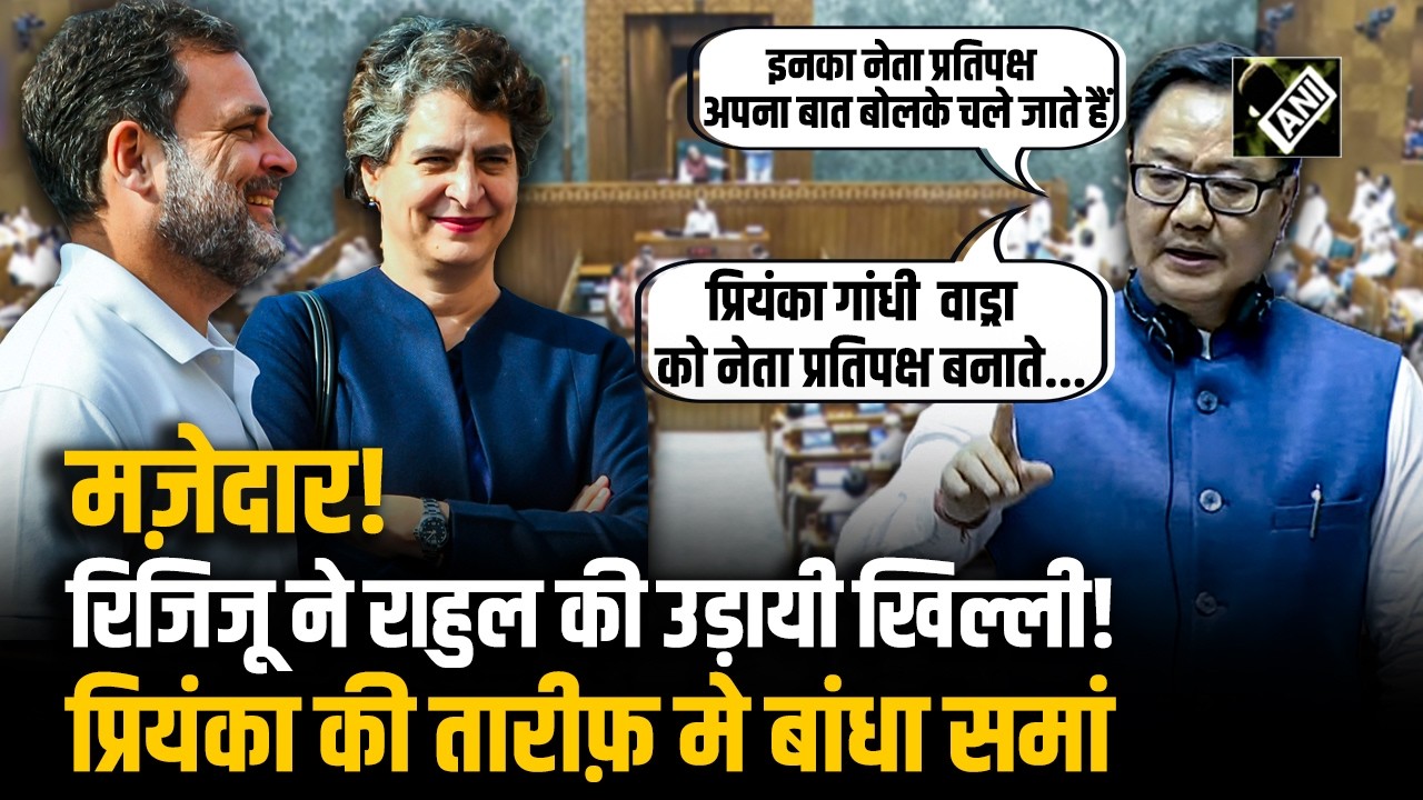 केंद्रीय मंत्री Kiren Rijiju ने जब LS में Rahul का उड़ाया मज़ाक, Priyanka के व्यवहार की तारीफ की