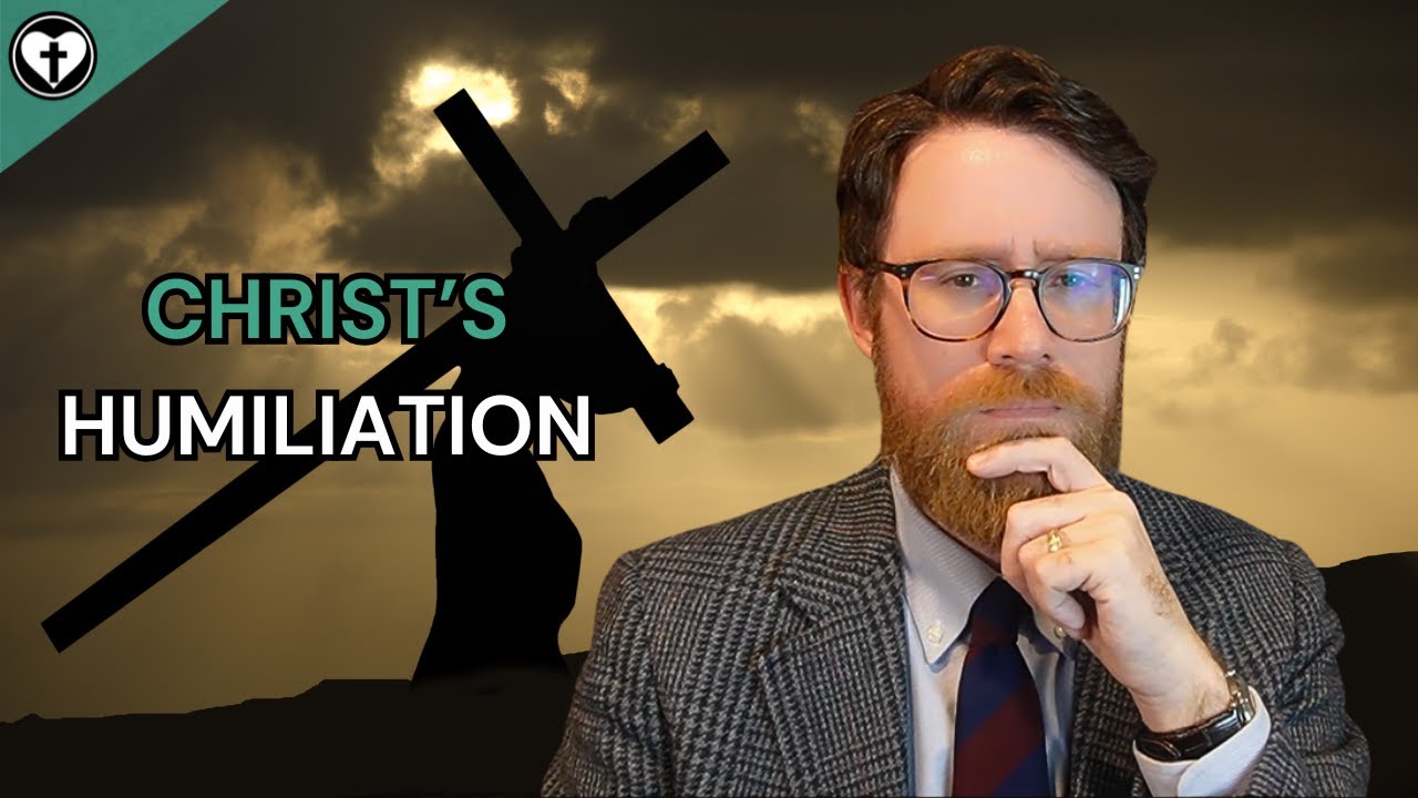 The Humiliation of Christ (Introduction to Christian Theology Lesson 11)