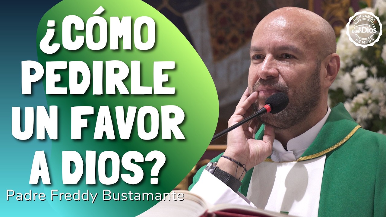 ¿Cómo pedirle un favor a Dios? | Padre Freddy Bustamante – El Buen Dios