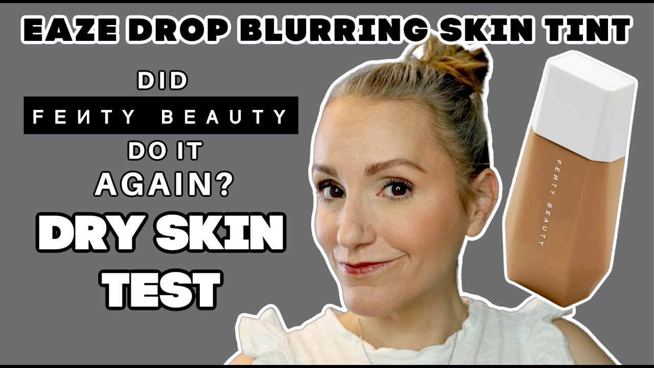 FENTY EAZE DROP BLURRING SKIN TINT | DRY SKIN | OVER 35
