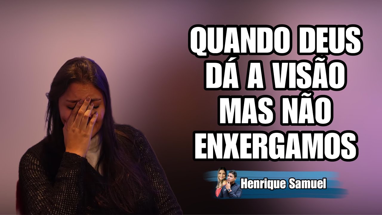 Quando Deus dá a visão mas não enxergamos / Henrique Samuel