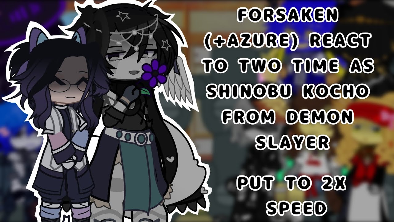 FORSAKEN (+AZURE) REACT TO TWO TIME AS SHINOBU KOCHO☆ ||Ships|| ||put to 2x speed||♡