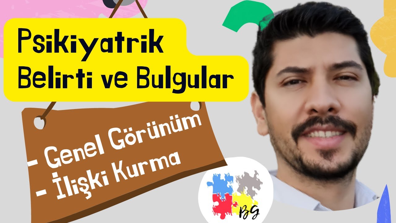 GENEL GÖRÜNÜM ve İLİŞKİ KURMA - PSİKİYATRİK BELİRTİLER-  Psikiyatrik Muayene - Psikiyatrik Anamnez