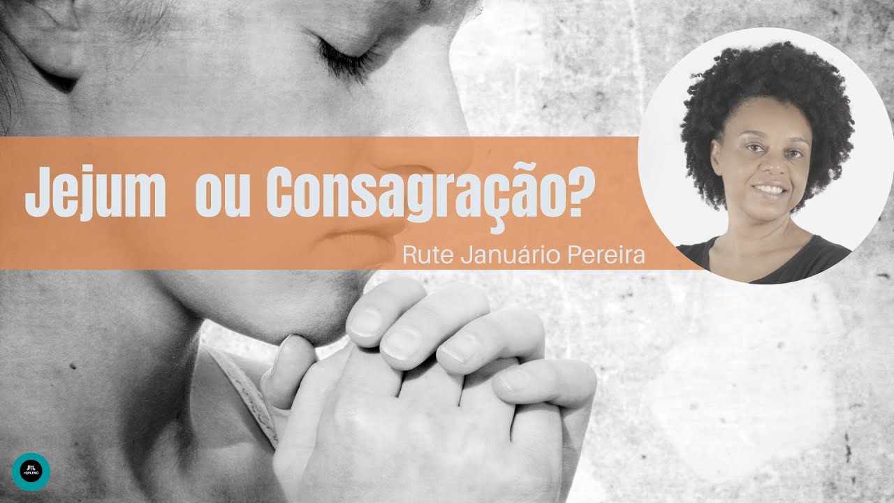 Jejum ou Consagração: O que é e como fazer?