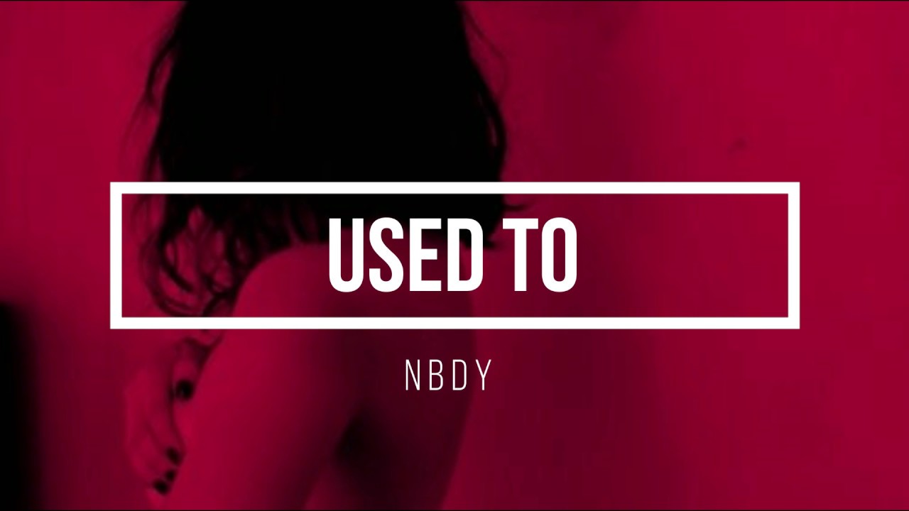 NBDY- Used To (lyrics)