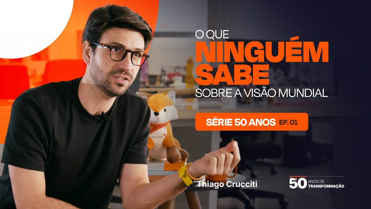 Série 50 anos - Ep 1 - Thiago Crucciti - O que ninguém sabe sobre a Visão Mundial