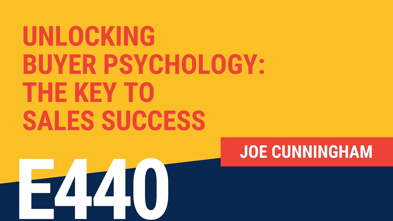 Unlocking Buyer Psychology: The Key to Sales Success with Joe Cunningham