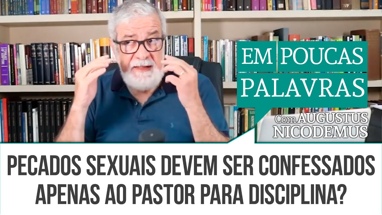 Pecados Sexuais Devem Ser Confessados Apenas Ao Pastor Para Disciplina? | #AugustusNicodemus
