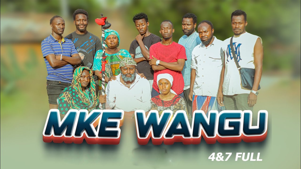 MKE WANGU   | 4 & 7 | FULL MOVIE