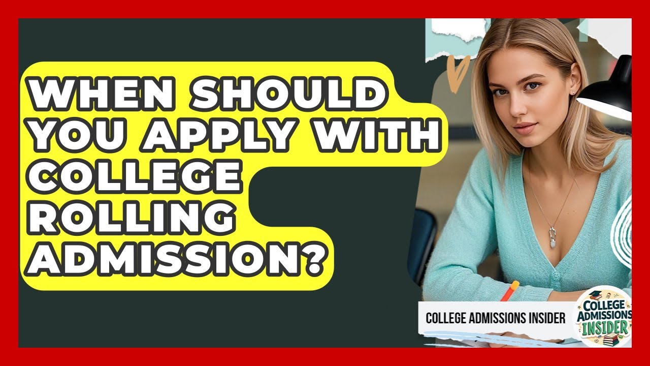 When Should You Apply With College Rolling Admission? - College Admissions Insider