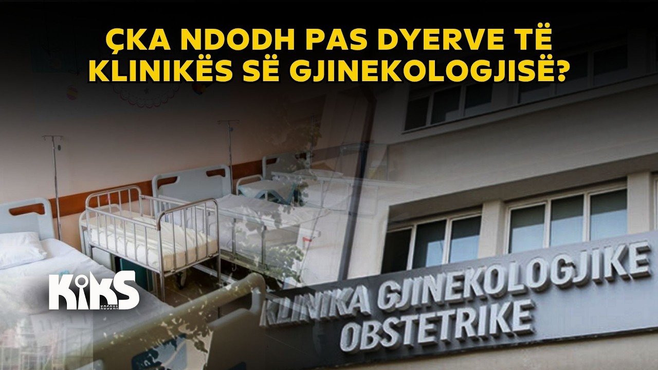&Ccedil;ka ndodh pas dyerve t&euml; Klinik&euml;s s&euml; Gjinekologjis&euml;? - Kiks Kosova