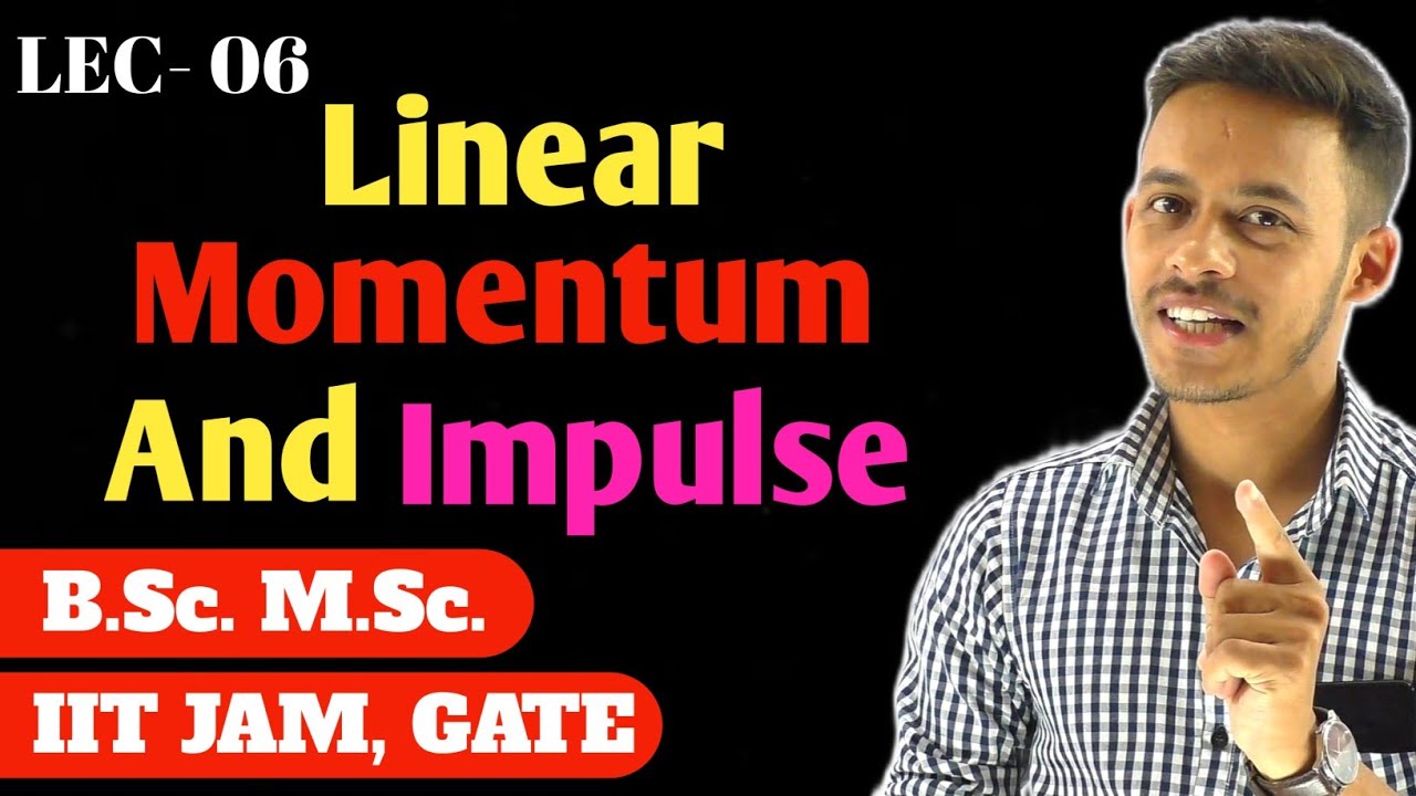 (LEC- 06) Linear Momentum & Impulse | B.Sc. | M.Sc. | IITJAM | GATE |