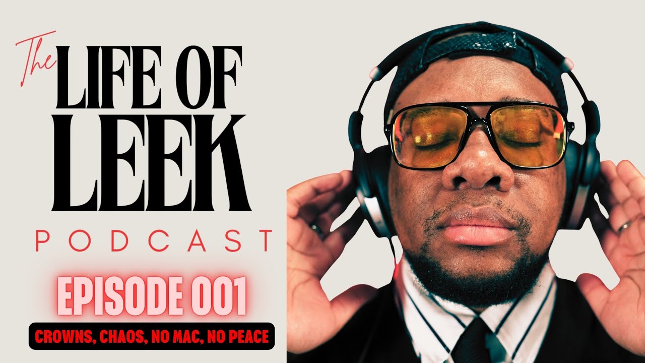 The Life of Leek Podcast - Episode 001: Crowns, Chaos, No Mac, No Peace