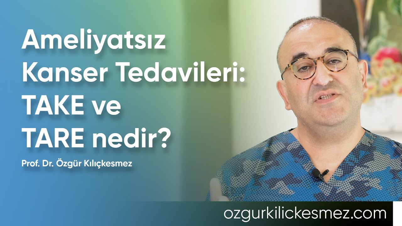Ameliyatsız Kanser Tedavileri: TAKE ve TARE nedir? | Prof. Dr. Özgür Kılıçkesmez