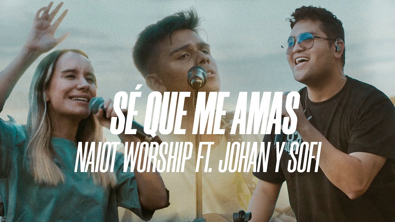 Naiot Worship - Sé que me amas Ft. Johan y Sofi (VideoClip Oficial)