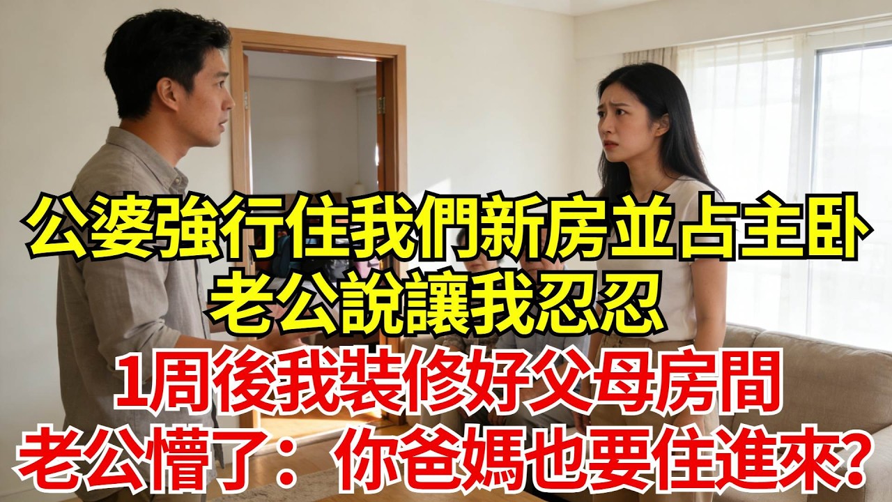 公婆強行住進我們新房並占了主卧，老公說讓我忍忍，1周後我裝修好父母房間，老公懵了：你爸媽也要住進來？#婚姻#爽文#情感故事#女性逆襲#深夜故事