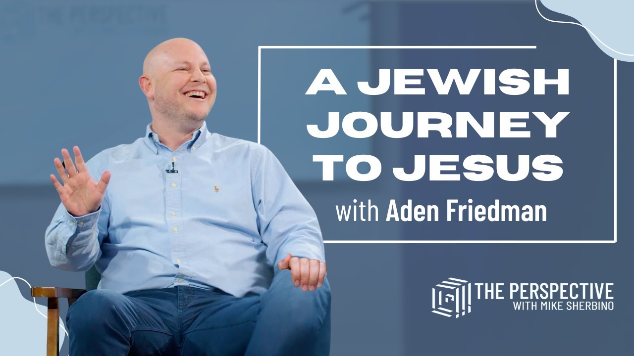 A Jewish Journey to Jesus with Aden Friedman