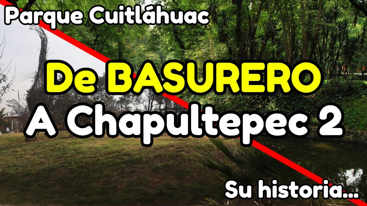 De basurero a Chapultepec 2 - El parque Cuitláhuac, su historia