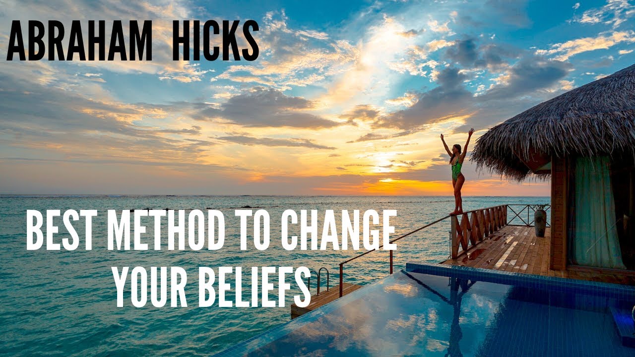 Abraham Hicks-  BEST METHOD TO CHANGE YOUR BELIEFS