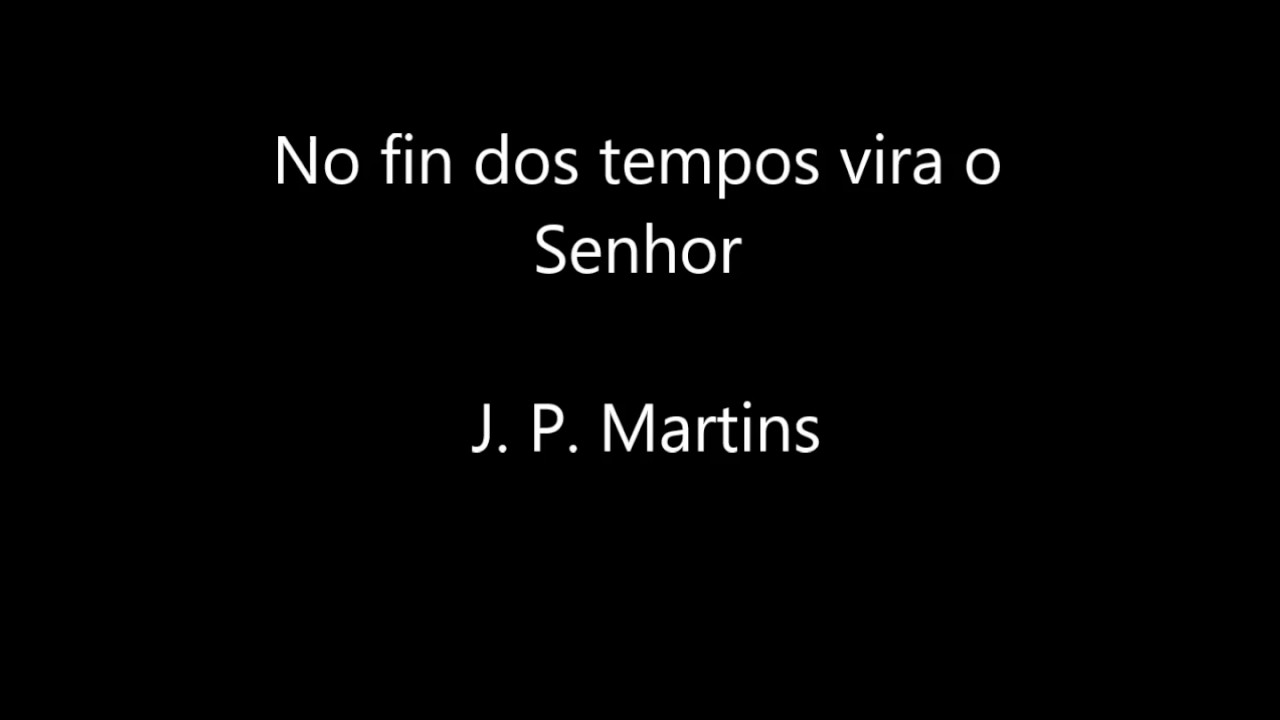 No fim dos tempos vira o Senhor,  J. P. Martins