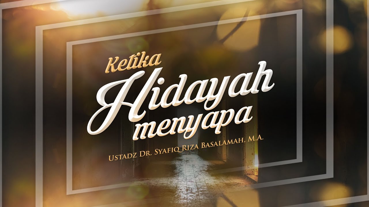 Ceramah Agama Islam: Ketika Hidayah Menyapa (Ustadz Dr. Syafiq Riza Basalamah, M.A.)