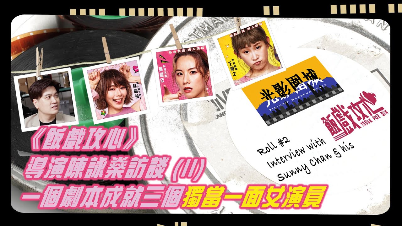 【光影圍城】Roll#002 -《飯戲攻心》導演陳詠燊訪談 (II)｜時令精選女演員：王菀之、林明禎、鄧麗欣