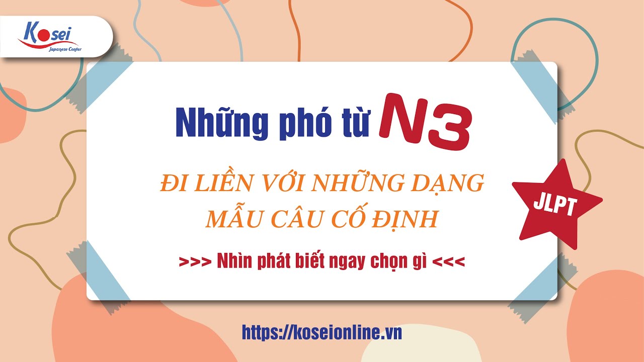 Những PHÓ TỪ N3 đi liền với những dạng mẫu câu cố định NHÌN PHÁT BIẾT NGAY CHỌN GÌ