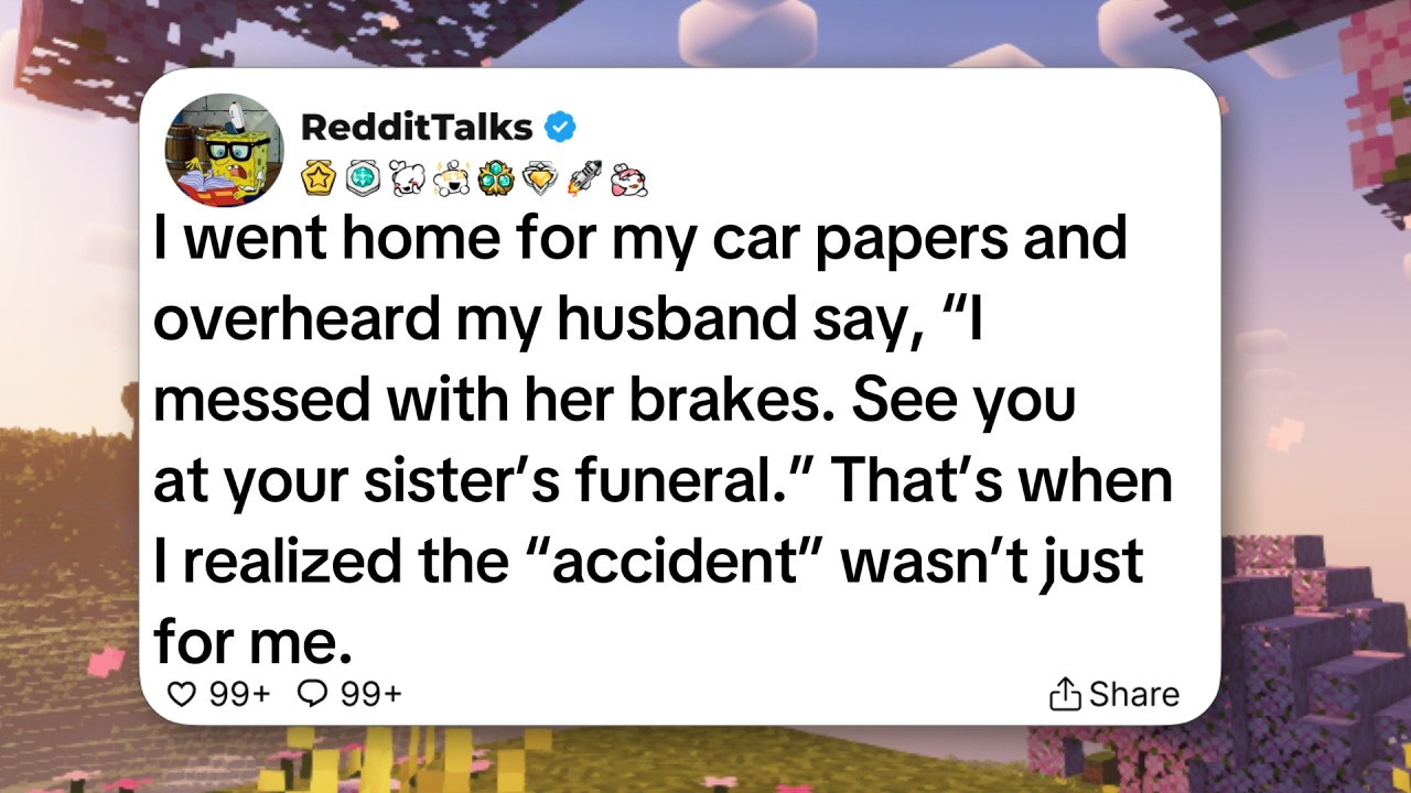 I went home for my car papers and overheard my husband say, “I messed with her brakes...