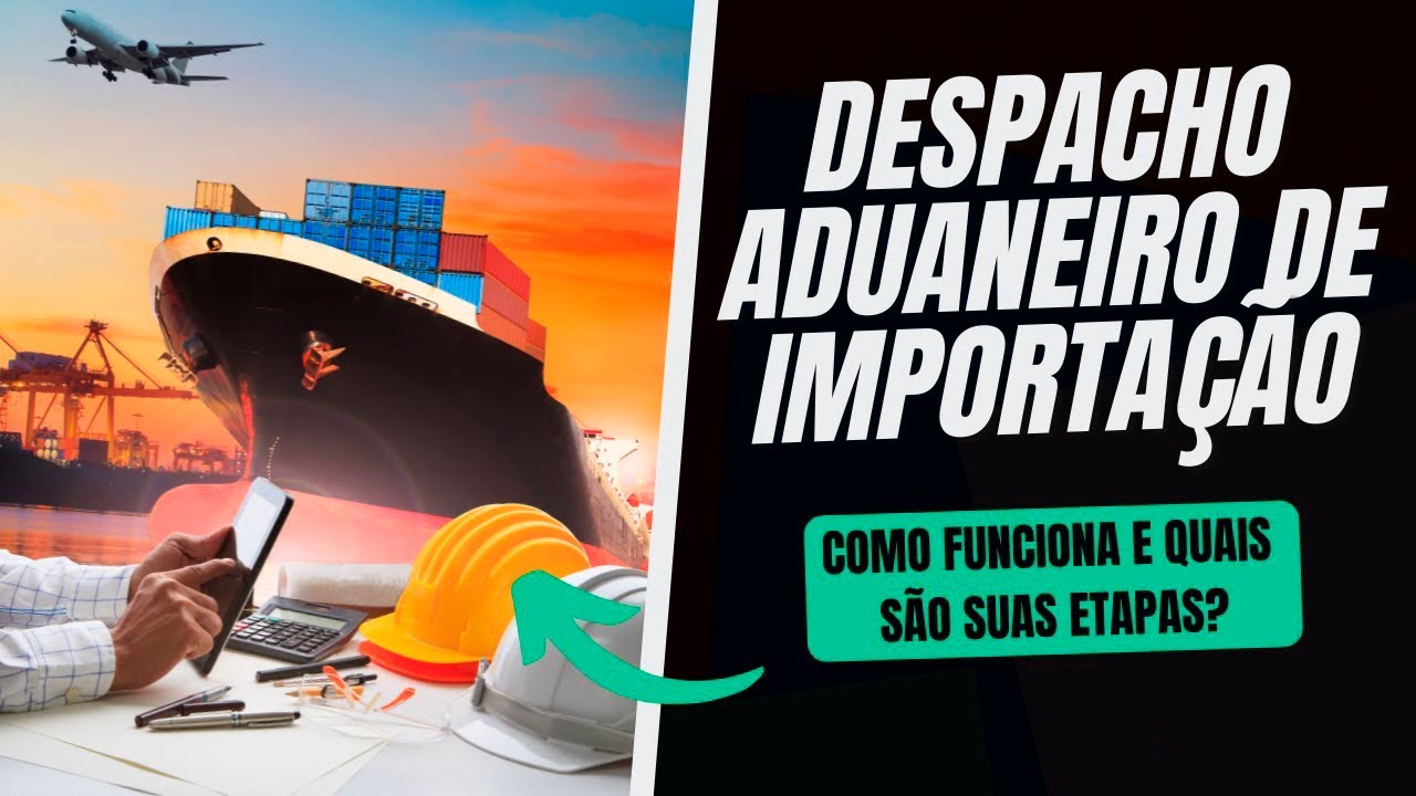 Despacho Aduaneiro de Importa&ccedil;&atilde;o: Como funciona e Quais s&atilde;o suas Etapas?