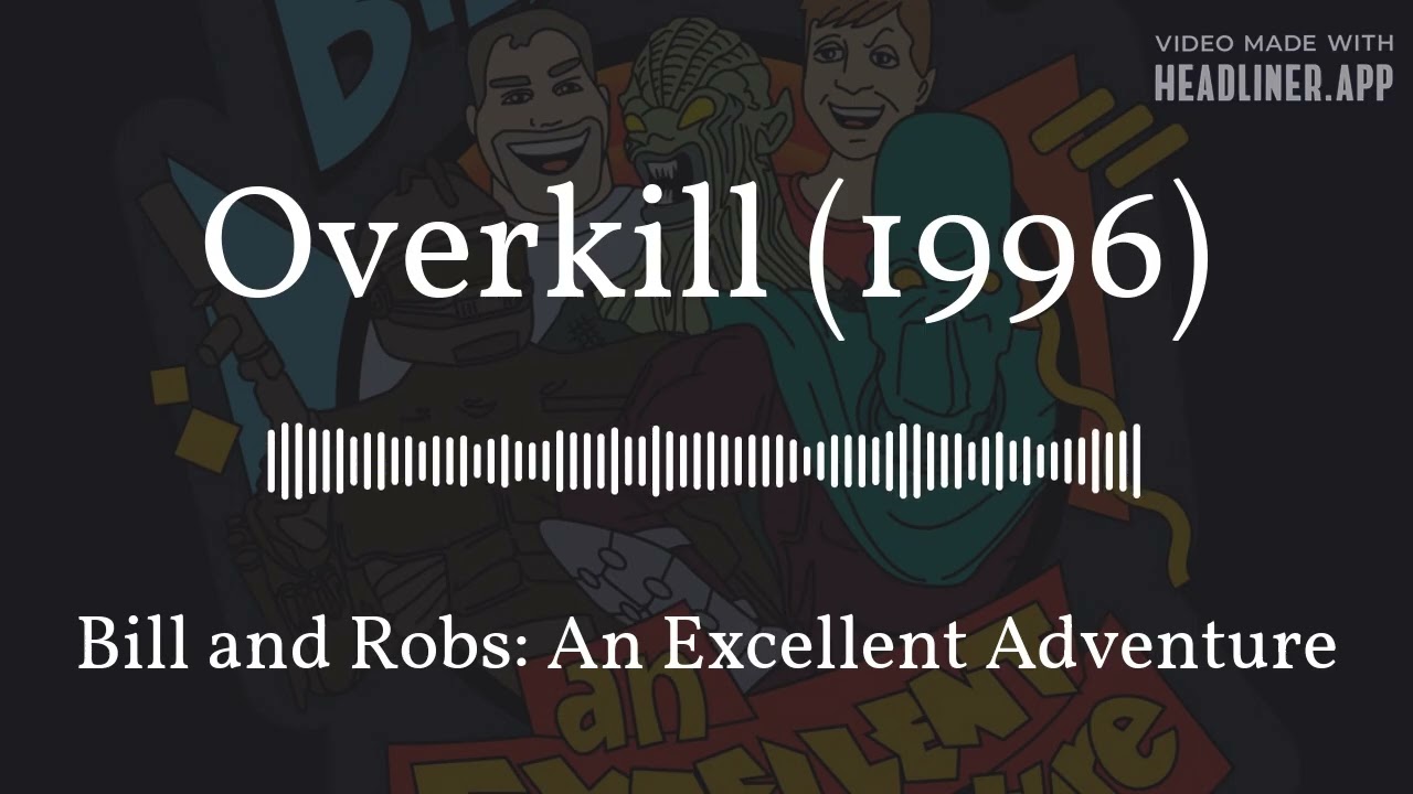 Overkill (1996) | Bill and Robs: An Excellent Adventure