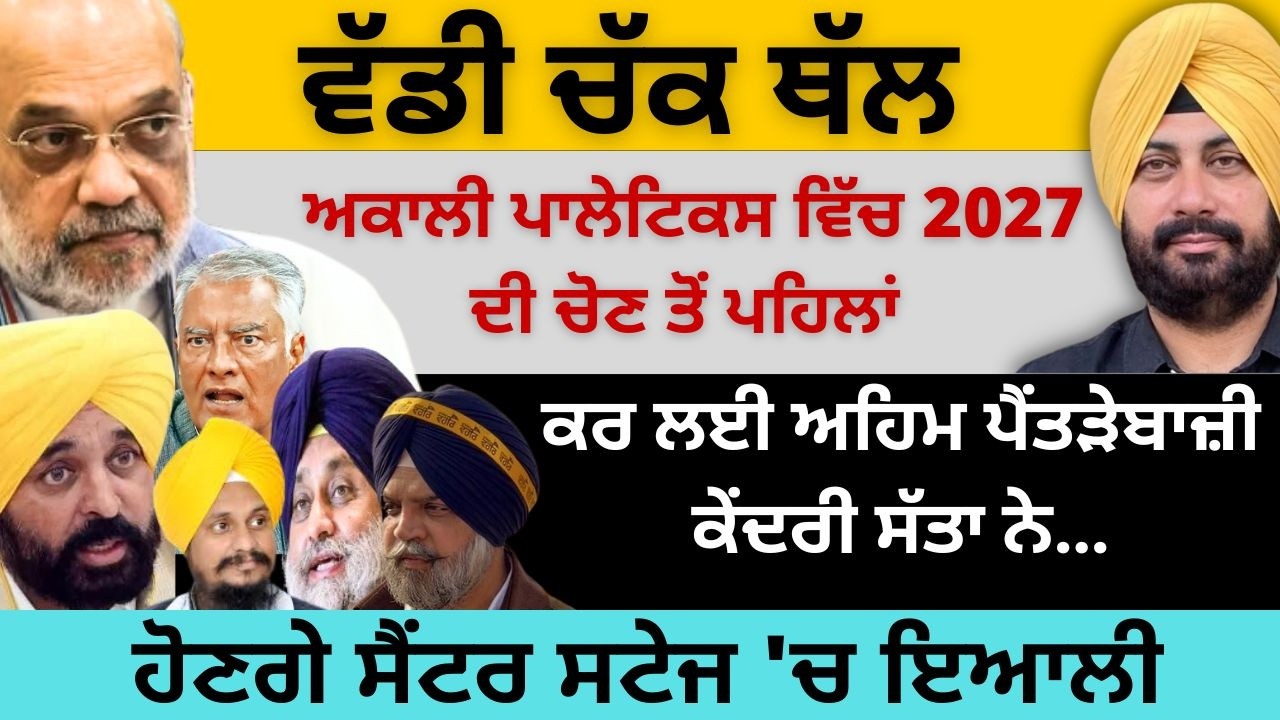 ਵੱਡੀ ਚੱਕ ਥੱਲ ਅਕਾਲੀ ਪਾਲੇਟਿਕਸ ‘ਚ ! ਕਰ ਲਈ ਅਹਿਮ ਪੈਂਤੜੇਬਾਜ਼ੀ ਕੇਂਦਰੀ ਸੱਤਾ ਨੇ ! ਹੋਣਗੇ ਸੈਂਟਰ ਸਟੇਜ 'ਚ ਇਆਲੀ?