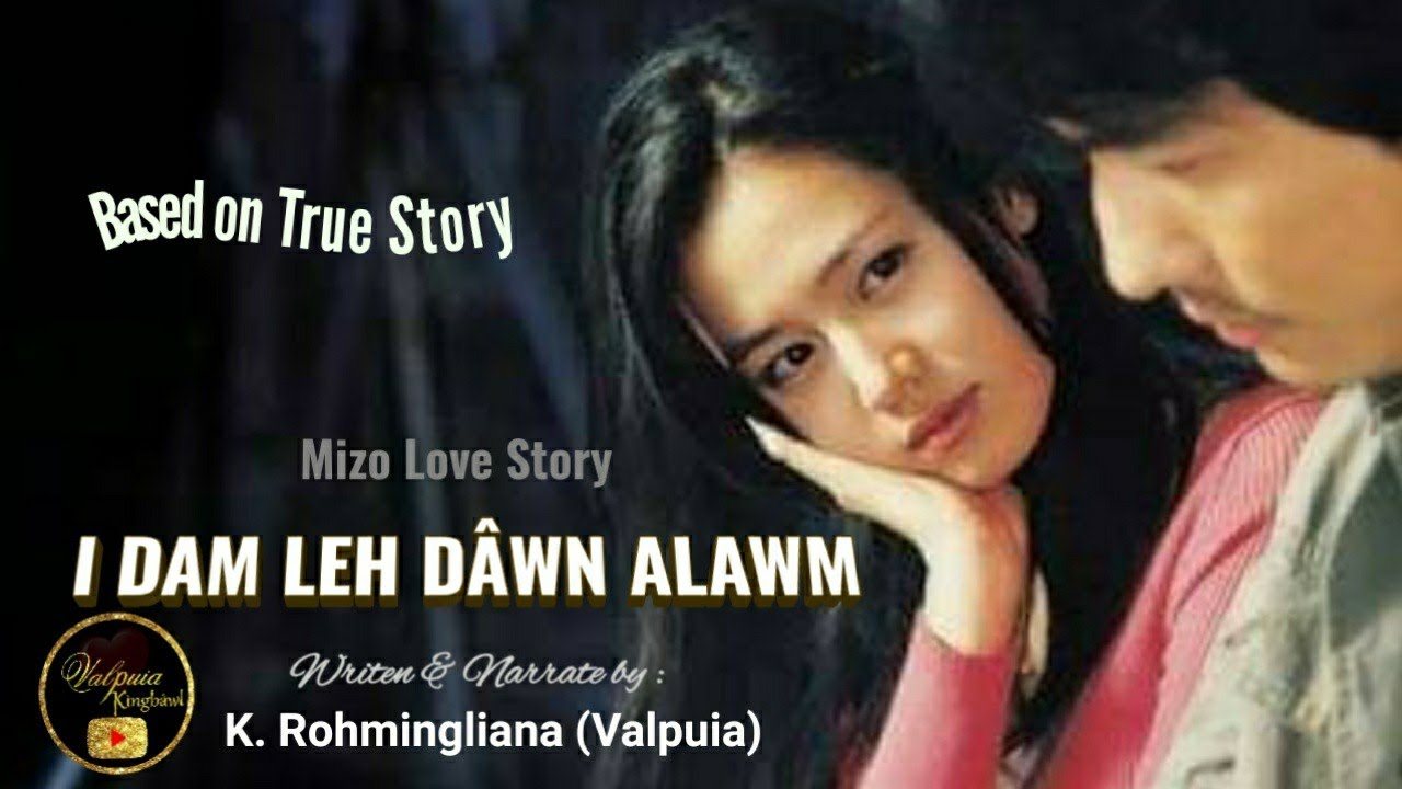 I DAM LEH DÂWN ALAWM (Mizo Love Story) Written & Narrated by : K Rohmingliana (Valpuia)