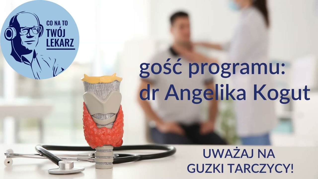TWÓJ LEKARZ RADZI - UWAŻAJ NA GUZKI TARCZYCY!