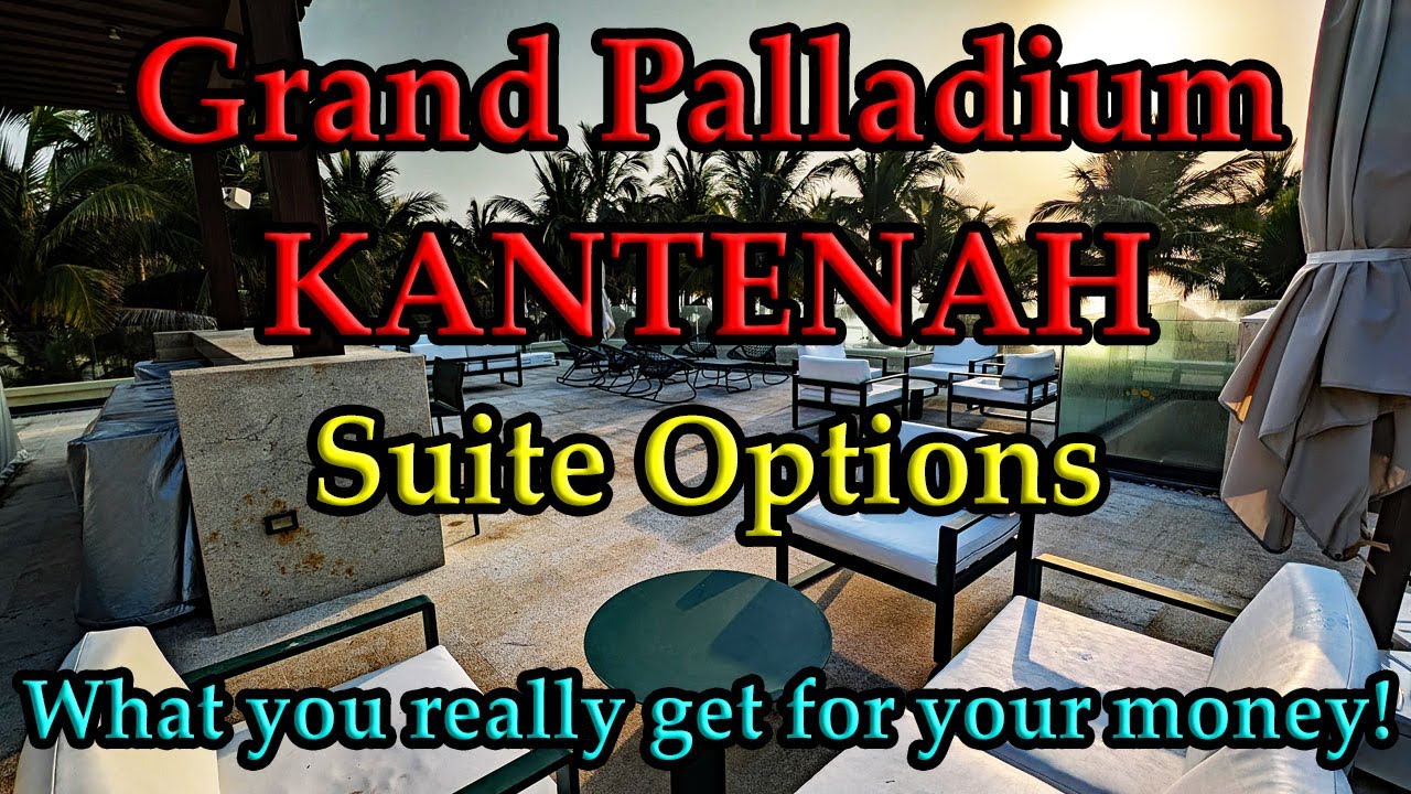 GRAND PALLADIUM KANTENAH SUITE OPTIONS - What you really get for your money! Riviera Maya/ Cancun