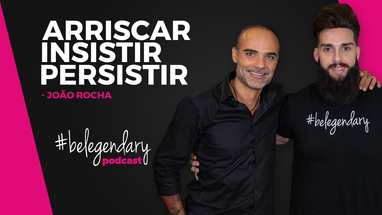 Jo&atilde;o Rocha - Arriscar, Insistir e Persistir - #belegendary PODCAST - Ep. 11 | 2.&ordf; Edi&ccedil;&atilde;o